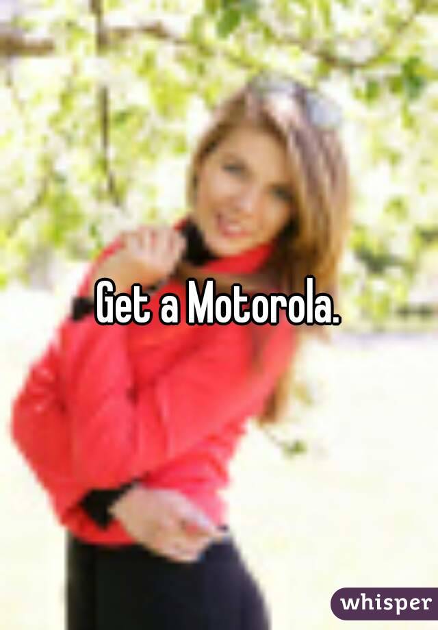 Get a Motorola.