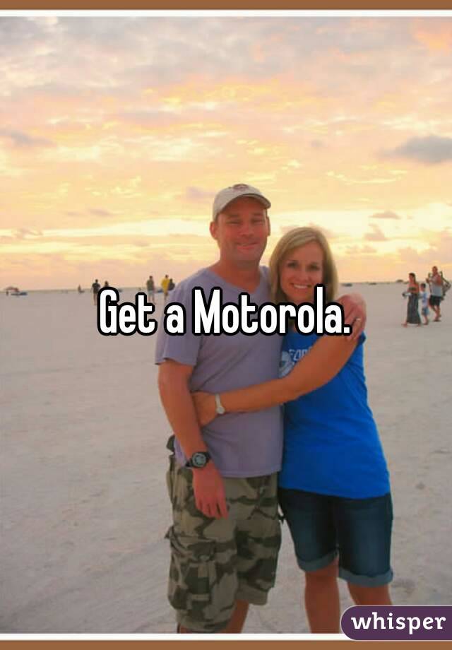 Get a Motorola.