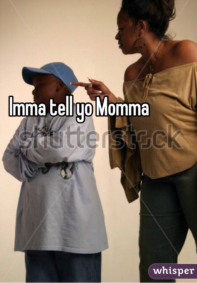Imma tell yo Momma