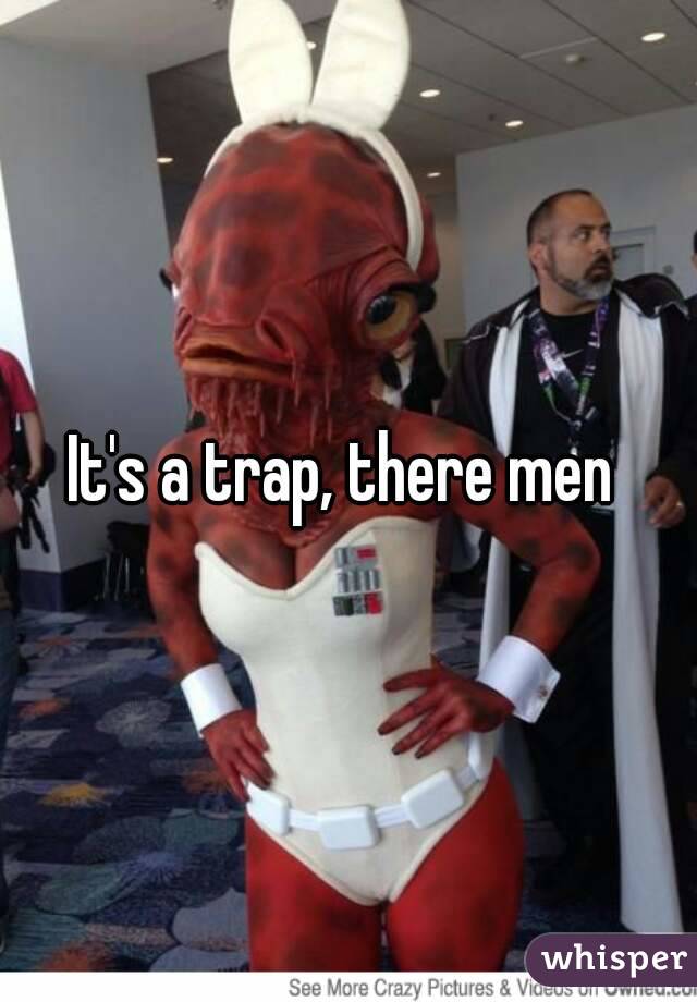 It's a trap, there men 