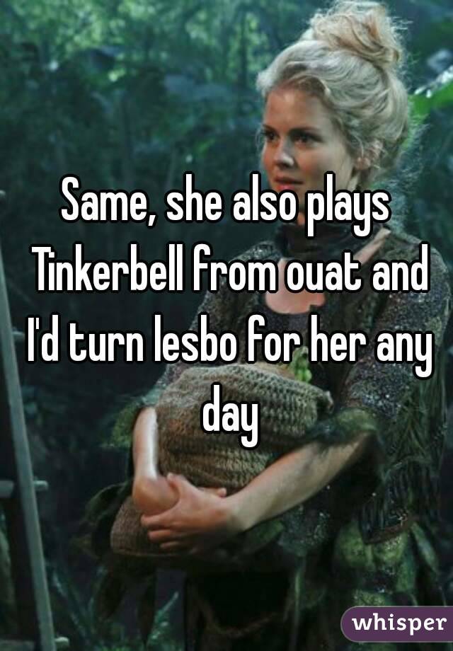 Same, she also plays Tinkerbell from ouat and I'd turn lesbo for her any day