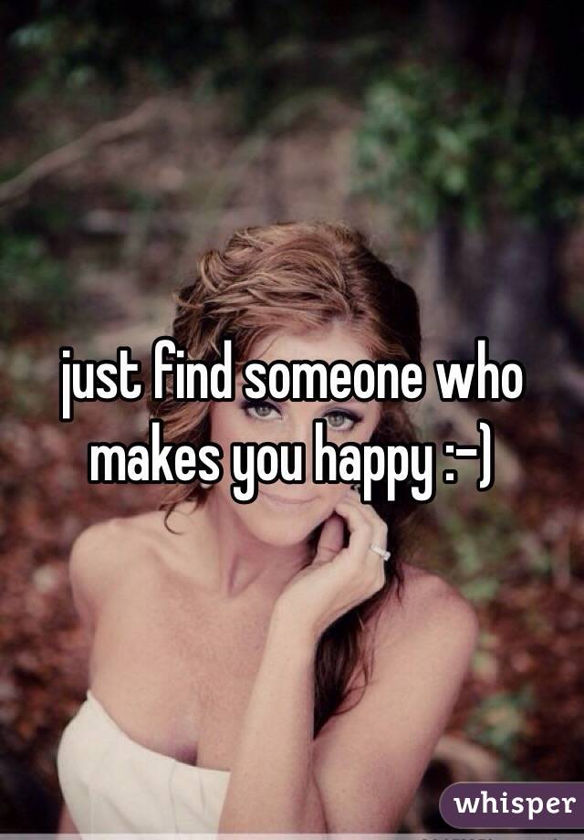 just find someone who makes you happy :-) 