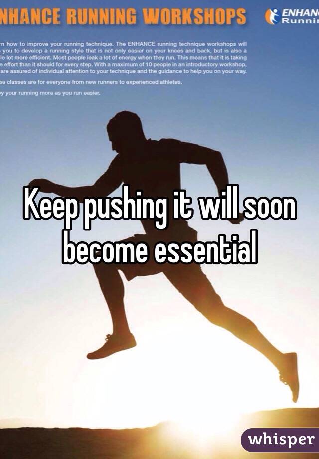 Keep pushing it will soon become essential 