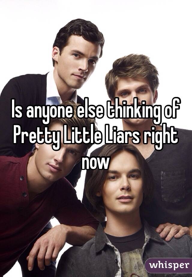 Is anyone else thinking of Pretty Little Liars right now