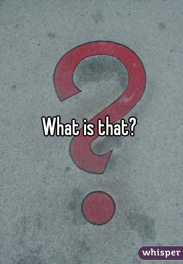 What is that? 