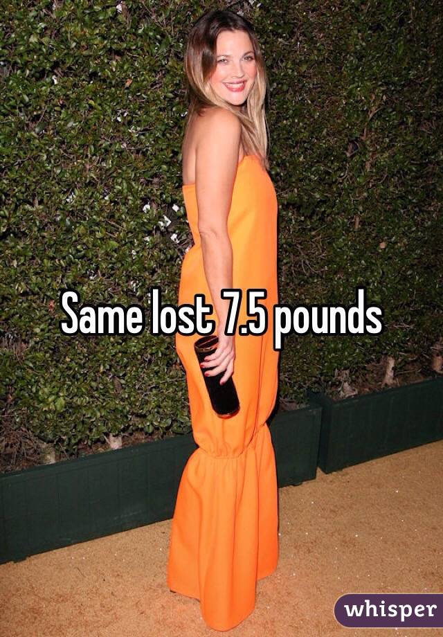 Same lost 7.5 pounds