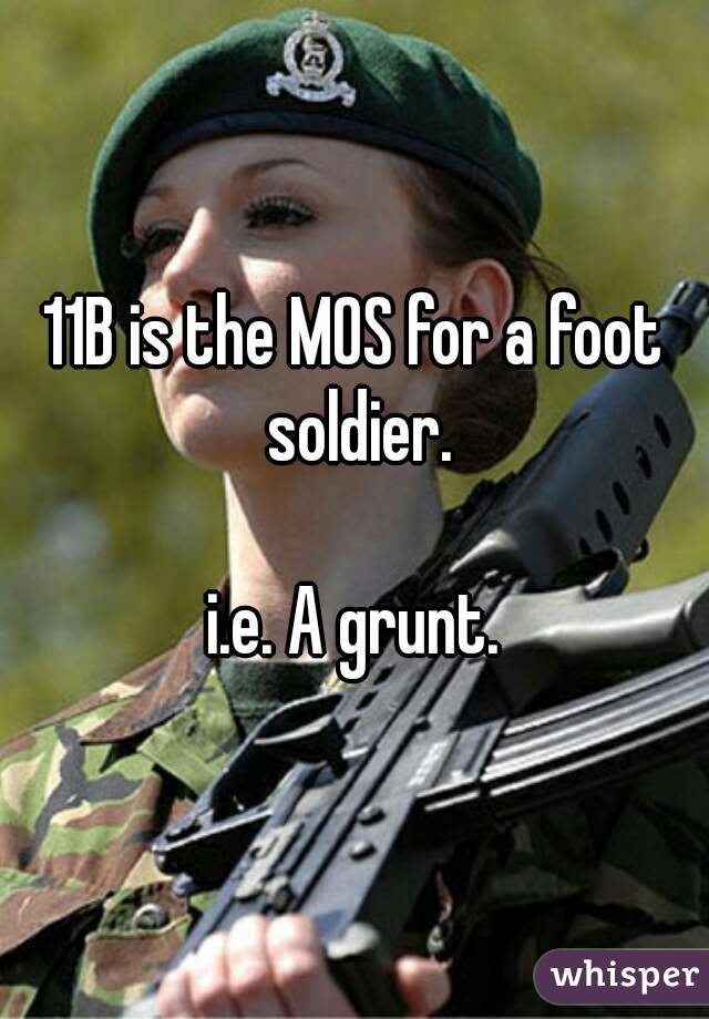 11B is the MOS for a foot soldier.

i.e. A grunt.