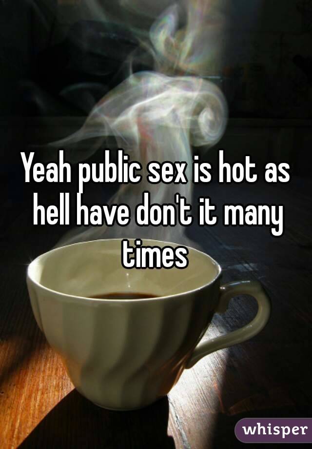 Yeah public sex is hot as hell have don't it many times 
