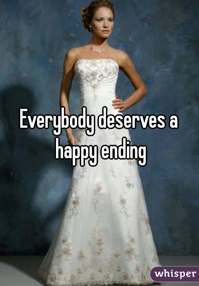 Everybody deserves a happy ending