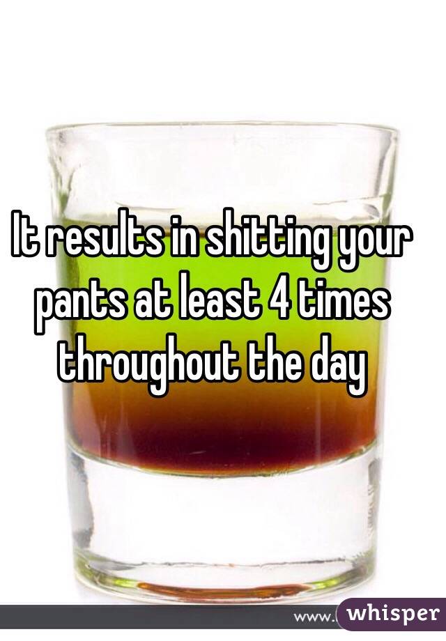 It results in shitting your pants at least 4 times throughout the day 