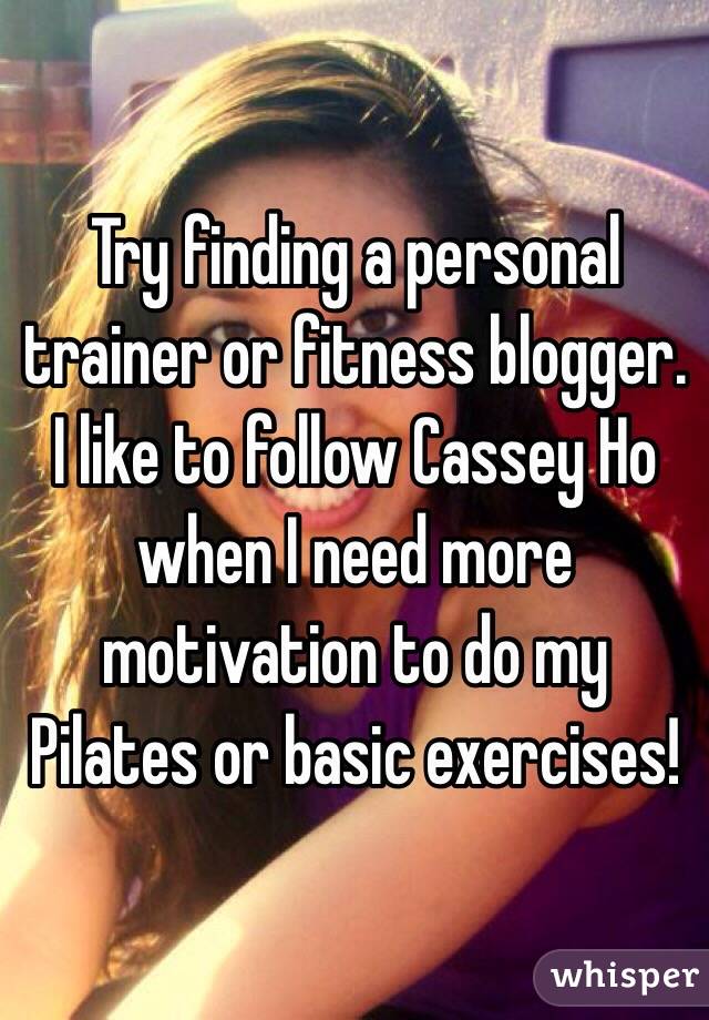 Try finding a personal trainer or fitness blogger. I like to follow Cassey Ho when I need more motivation to do my Pilates or basic exercises!