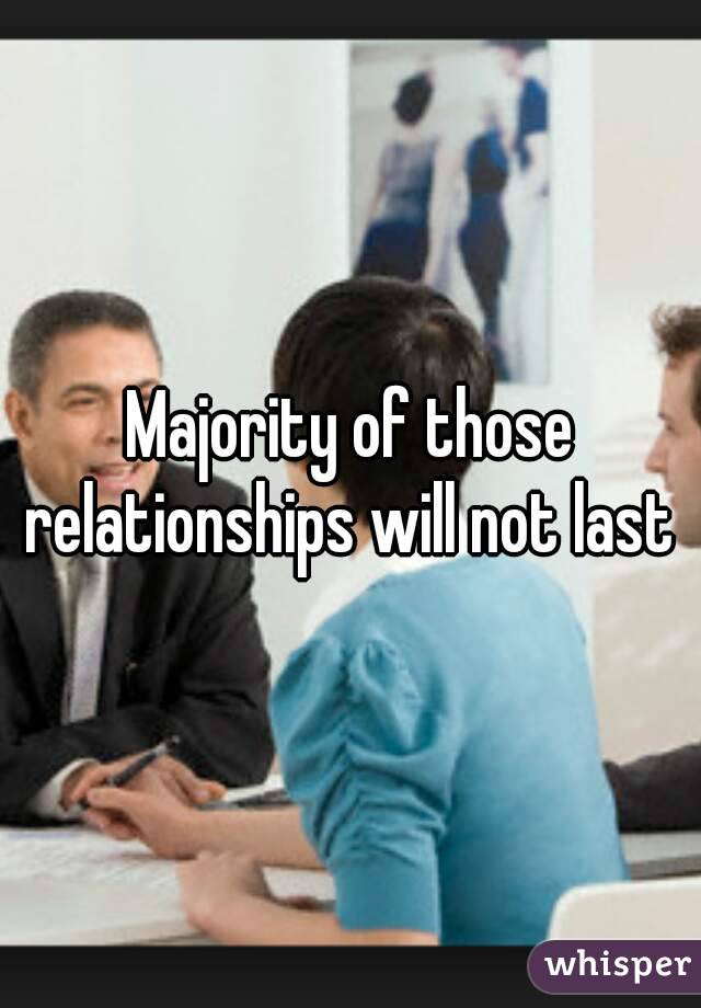 Majority of those relationships will not last 