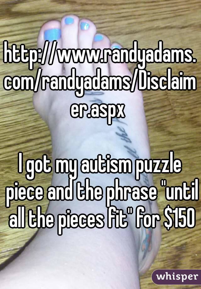 http://www.randyadams.com/randyadams/Disclaimer.aspx 

I got my autism puzzle piece and the phrase "until all the pieces fit" for $150