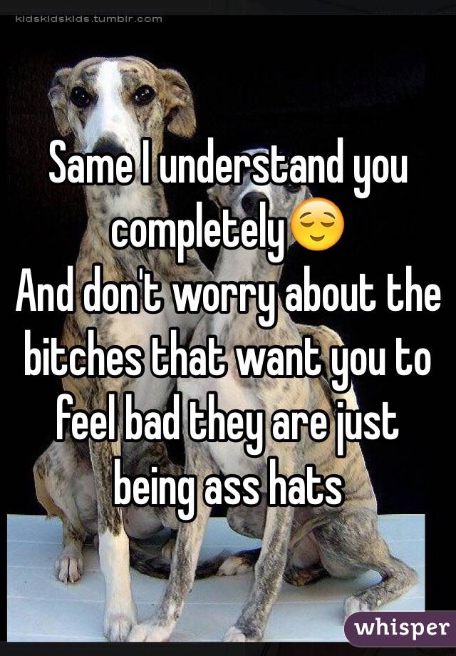Same I understand you completely😌
And don't worry about the bitches that want you to feel bad they are just being ass hats