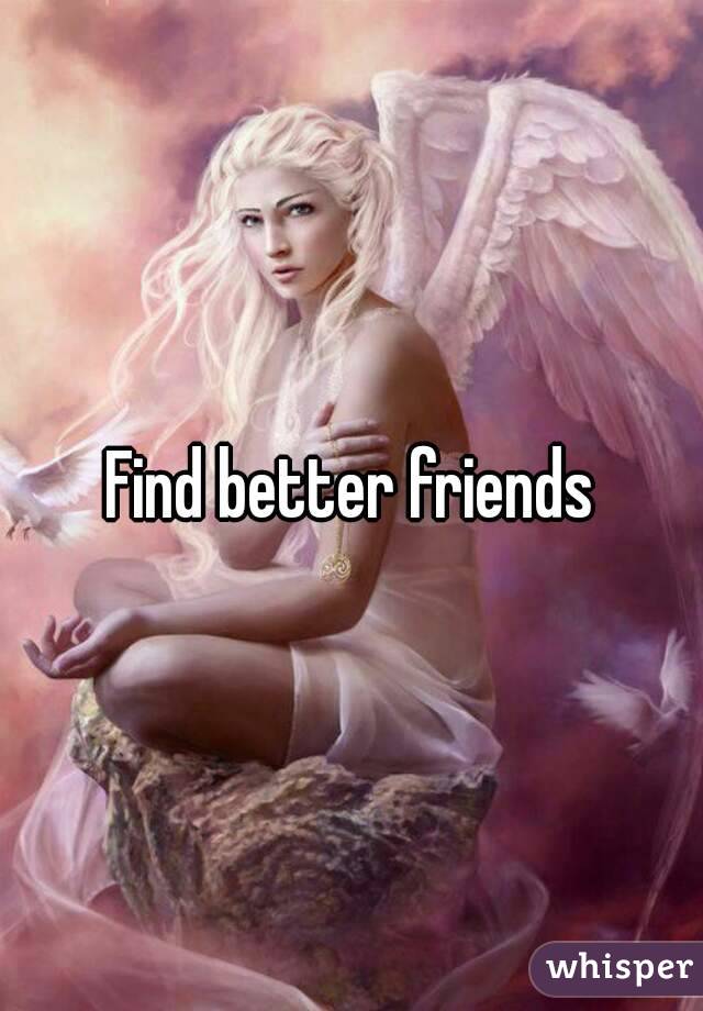 Find better friends