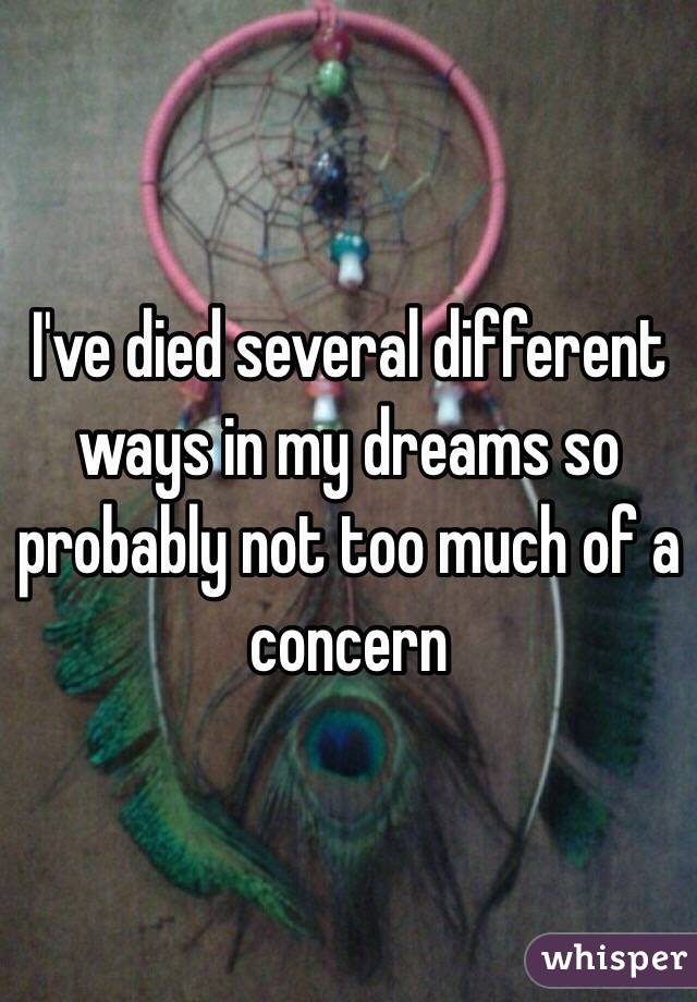 I've died several different ways in my dreams so probably not too much of a concern