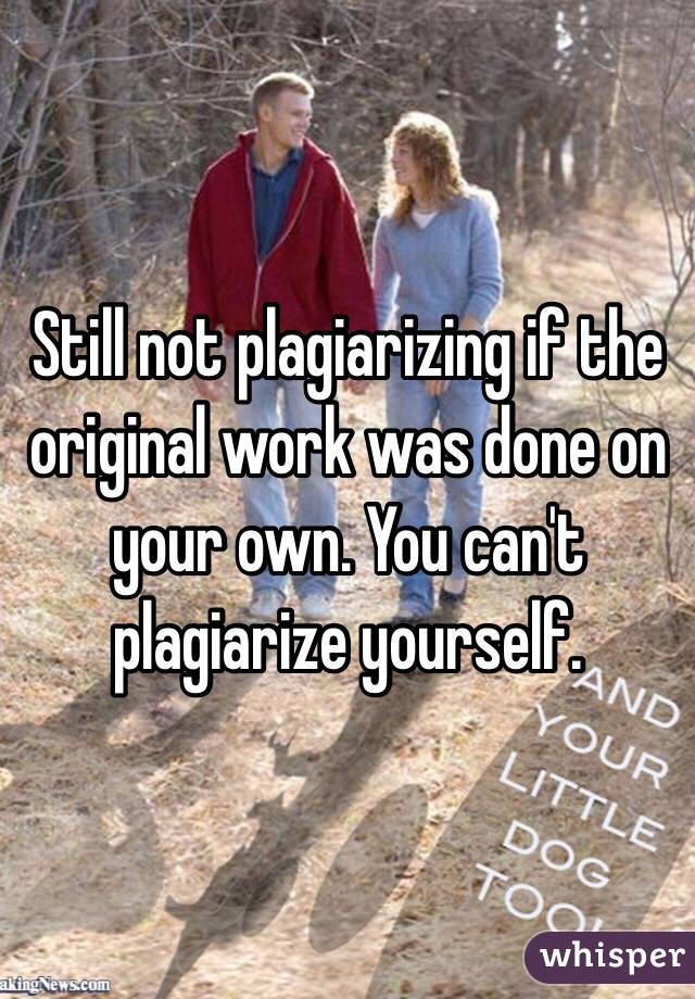 Still not plagiarizing if the original work was done on your own. You can't plagiarize yourself.