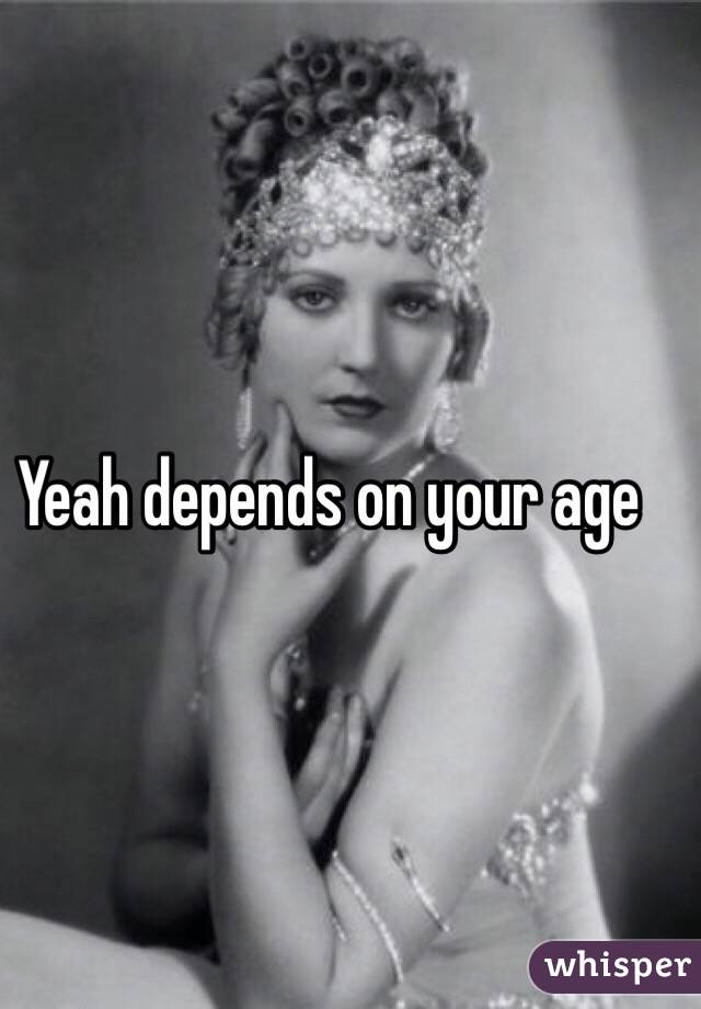 Yeah depends on your age 