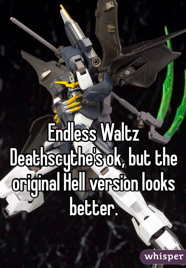 Endless Waltz Deathscythe's ok, but the original Hell version looks better.