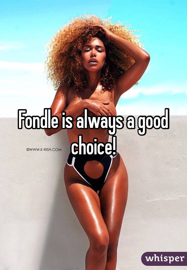 Fondle is always a good choice!