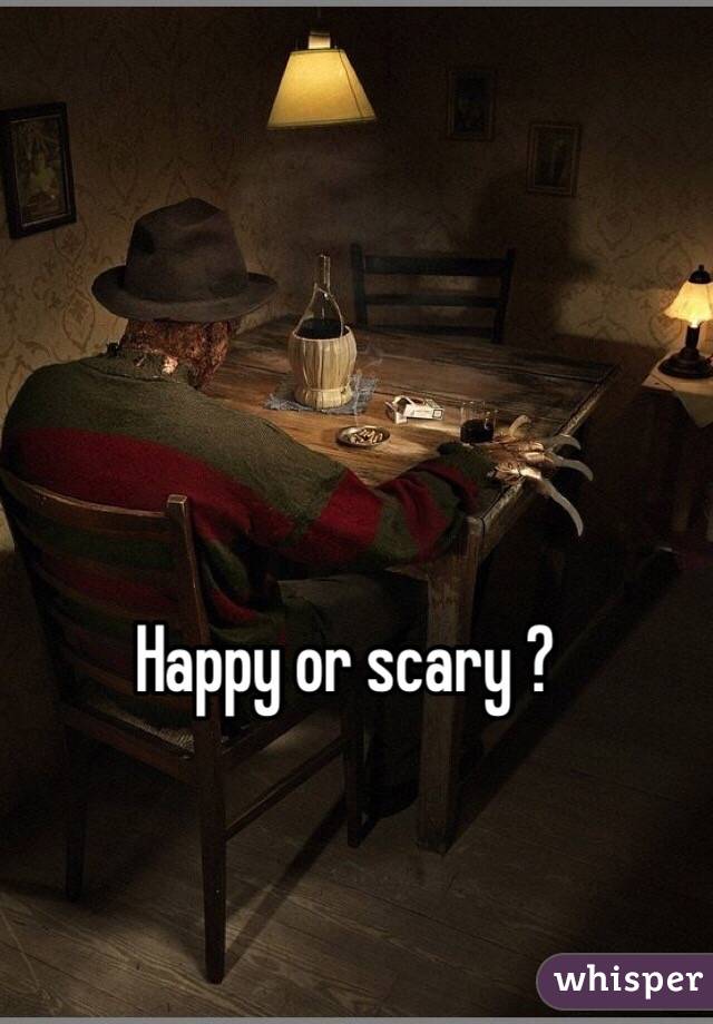 Happy or scary ?