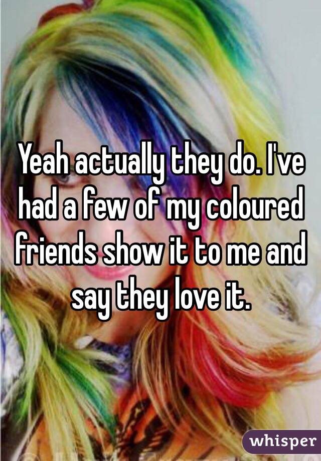 Yeah actually they do. I've had a few of my coloured friends show it to me and say they love it. 