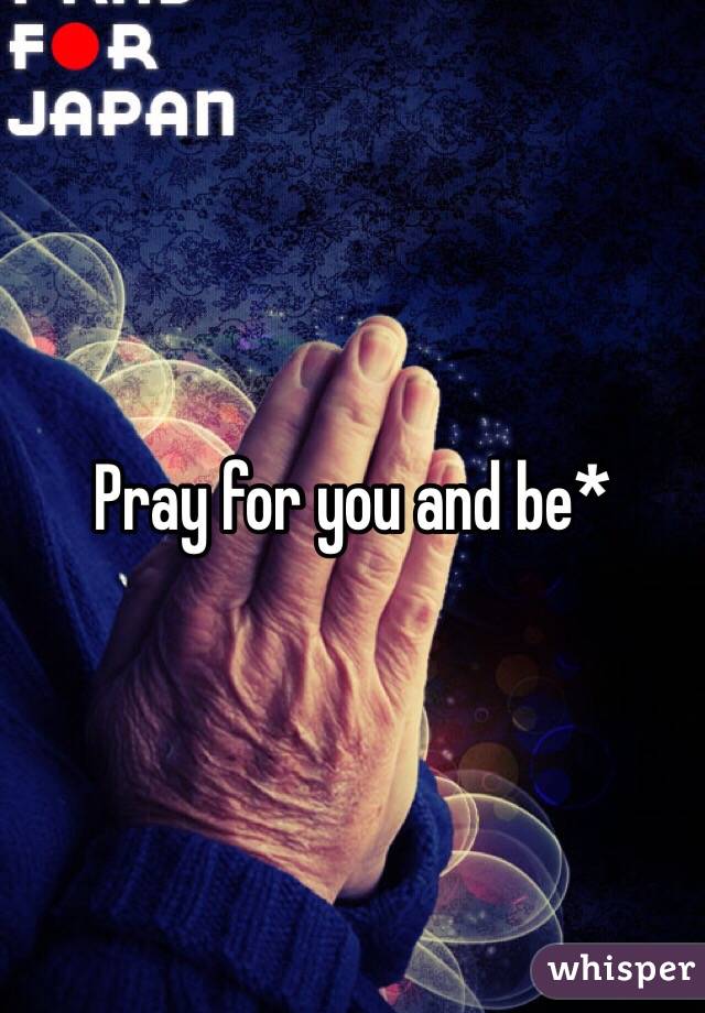 Pray for you and be*