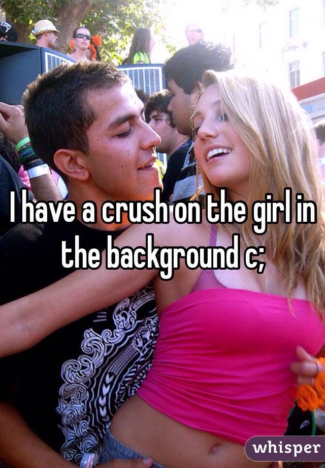 I have a crush on the girl in the background c;