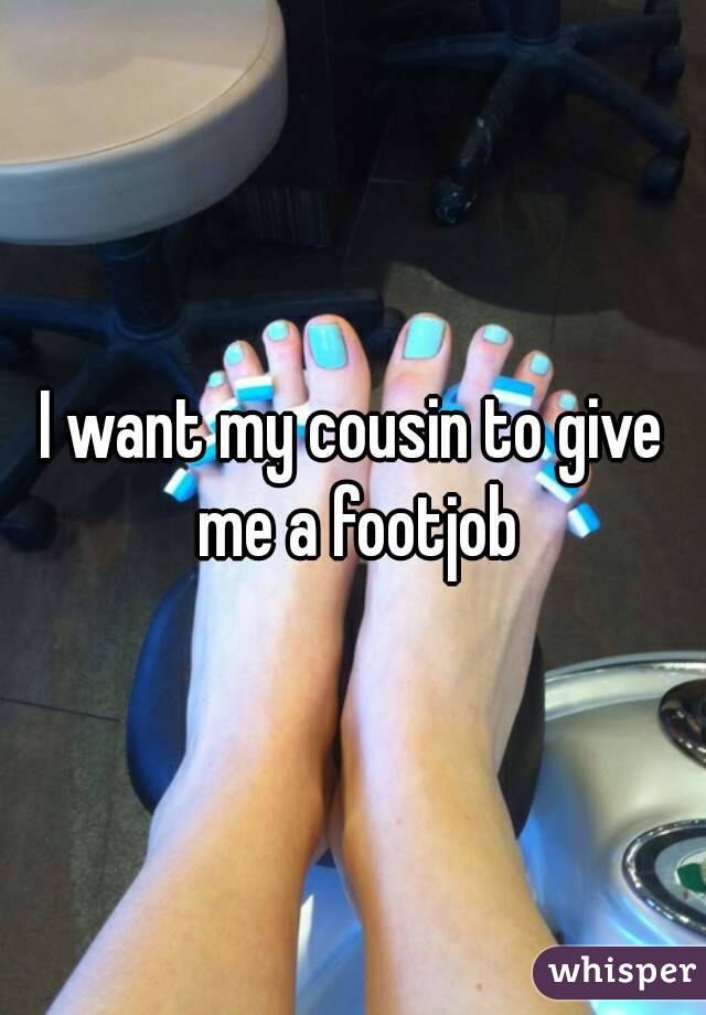 I want my cousin to give me a footjob
