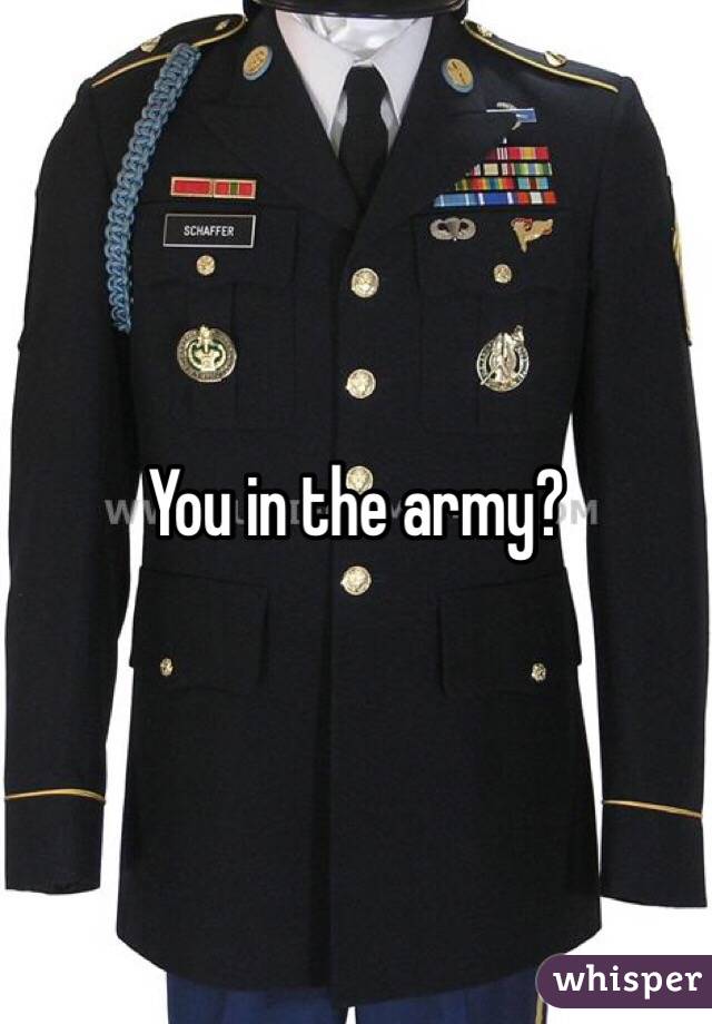 You in the army? 
