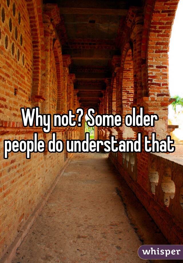 Why not? Some older people do understand that