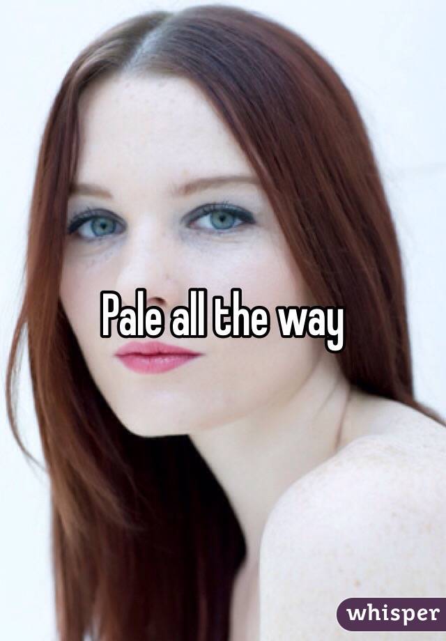 Pale all the way 