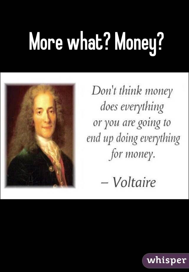 More what? Money?