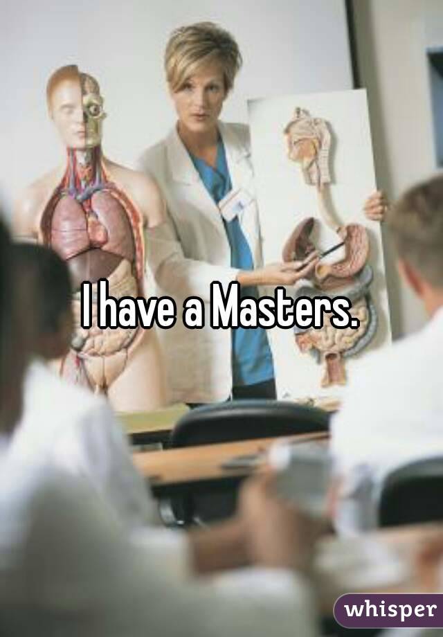 I have a Masters.