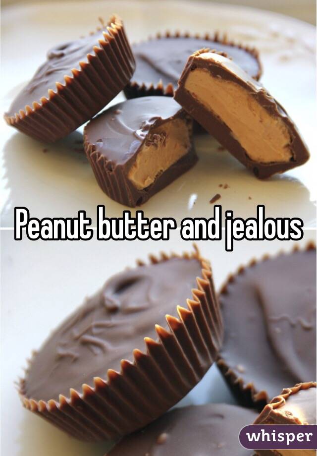 Peanut butter and jealous 
