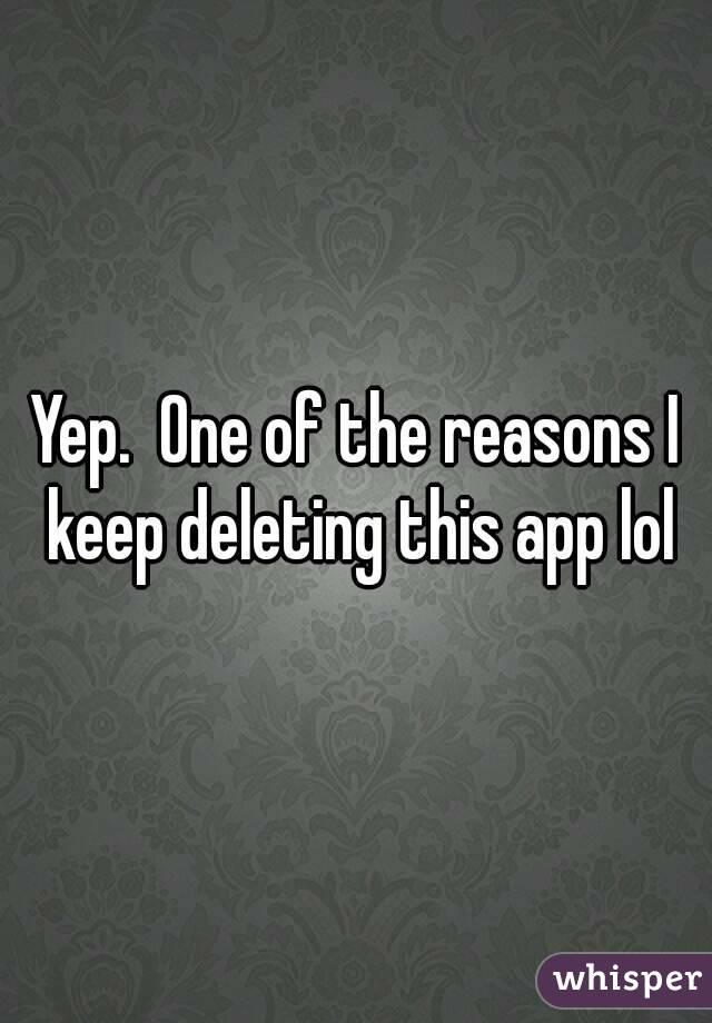 Yep.  One of the reasons I keep deleting this app lol
