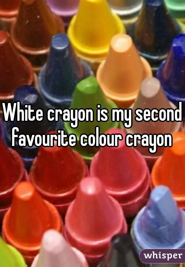 White crayon is my second favourite colour crayon 