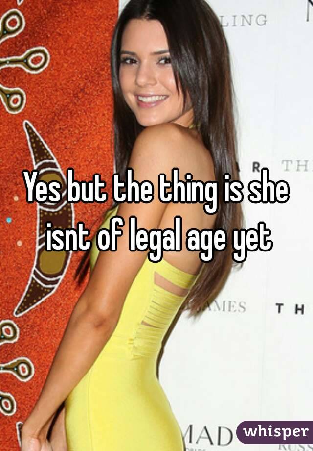 Yes but the thing is she isnt of legal age yet