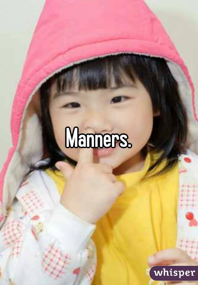 Manners.