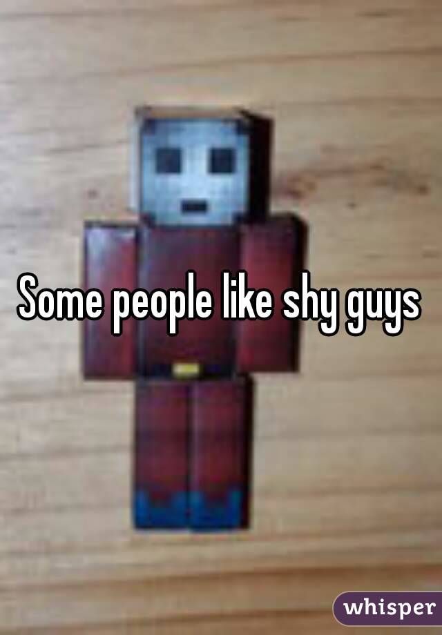 Some people like shy guys