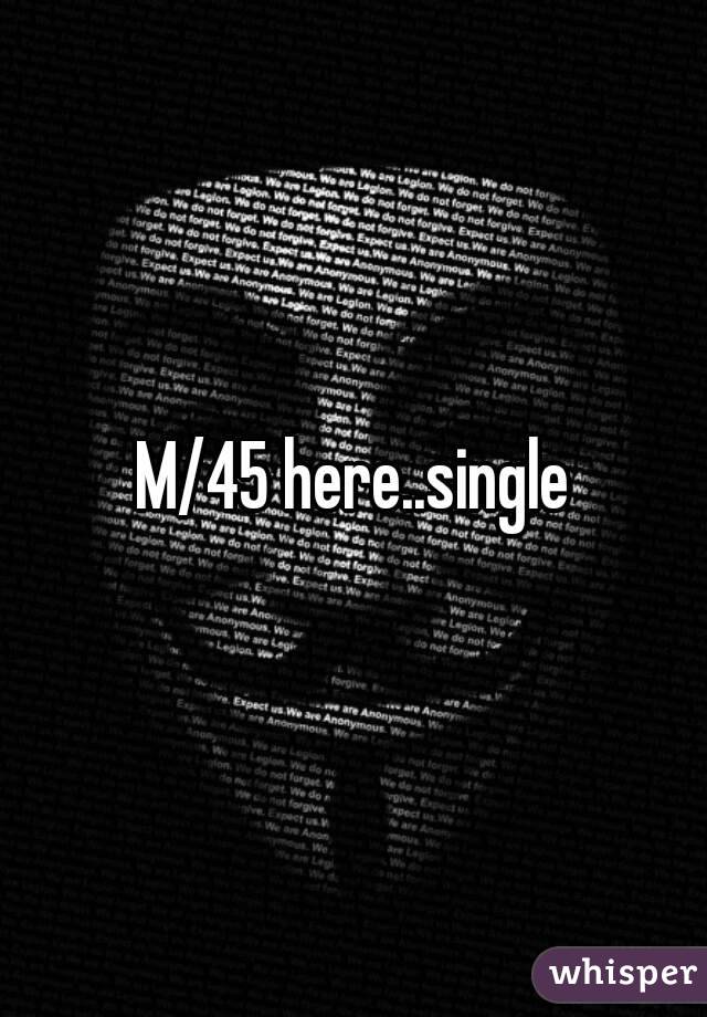 M/45 here..single