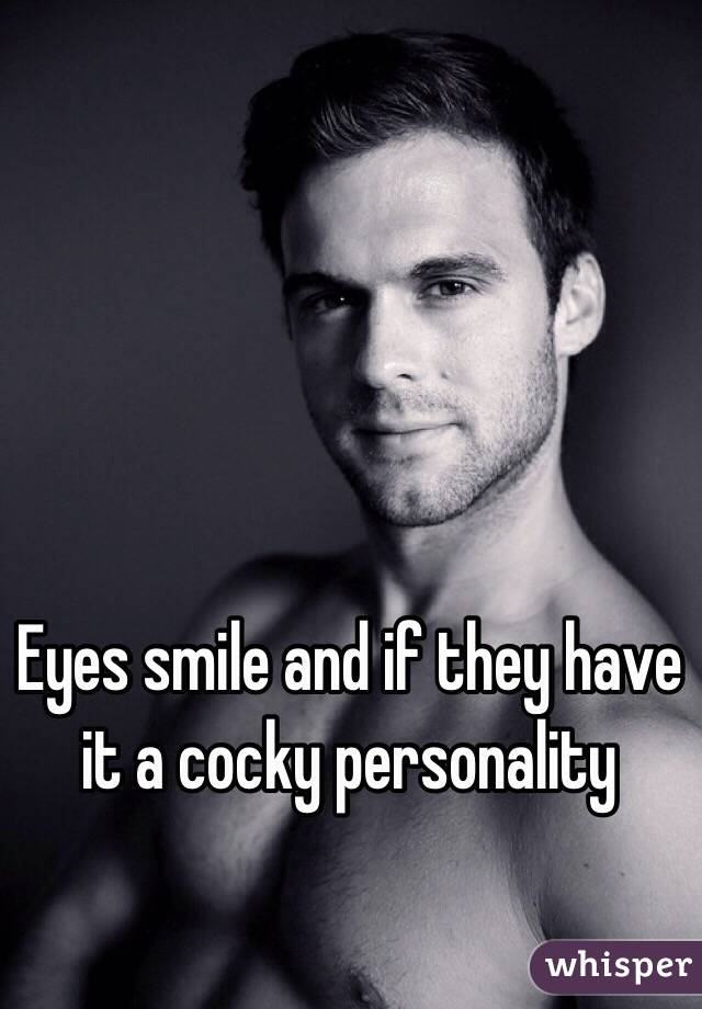 Eyes smile and if they have it a cocky personality