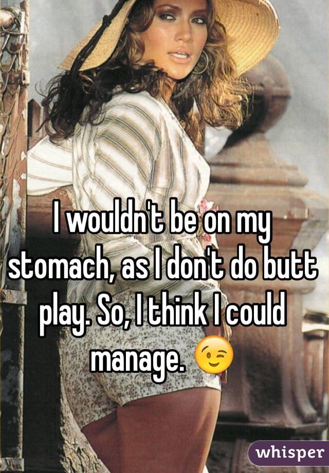 I wouldn't be on my stomach, as I don't do butt play. So, I think I could manage. 😉