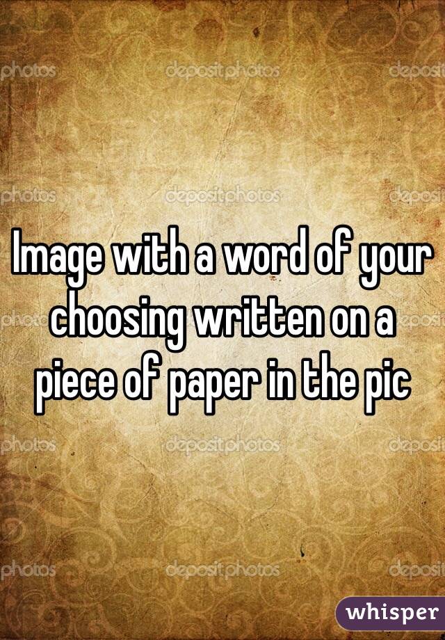 Image with a word of your choosing written on a piece of paper in the pic 