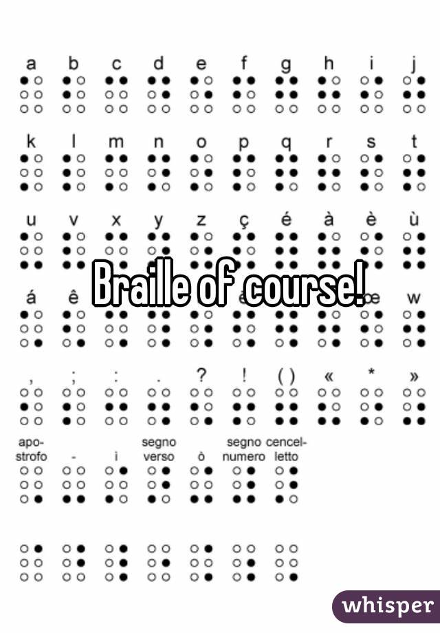 Braille of course! 