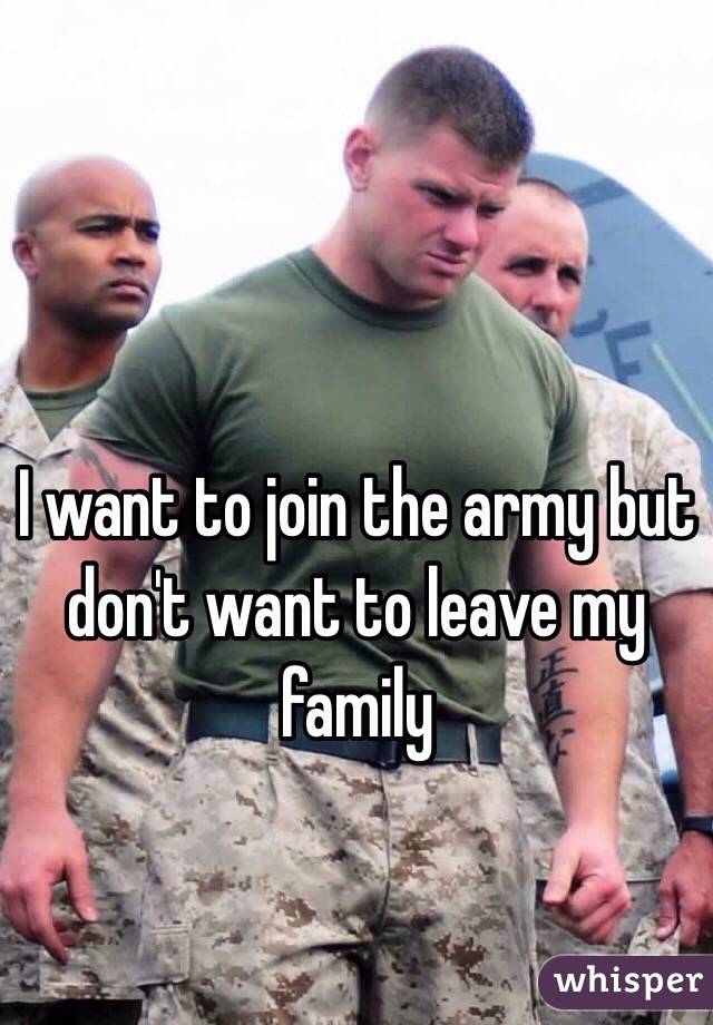 I want to join the army but don't want to leave my family 
