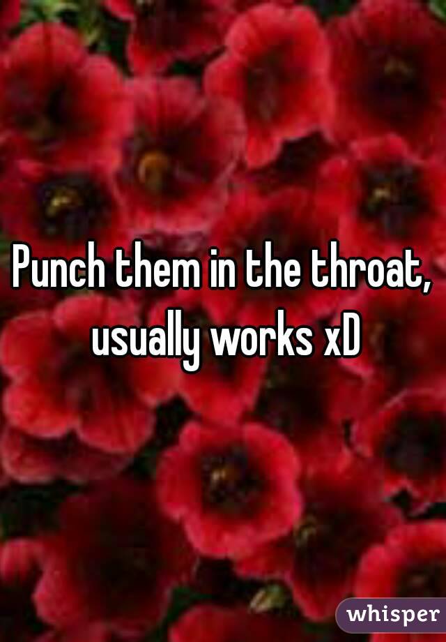 Punch them in the throat, usually works xD