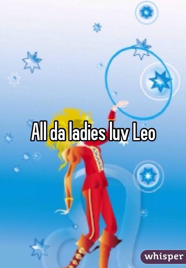 All da ladies luv Leo