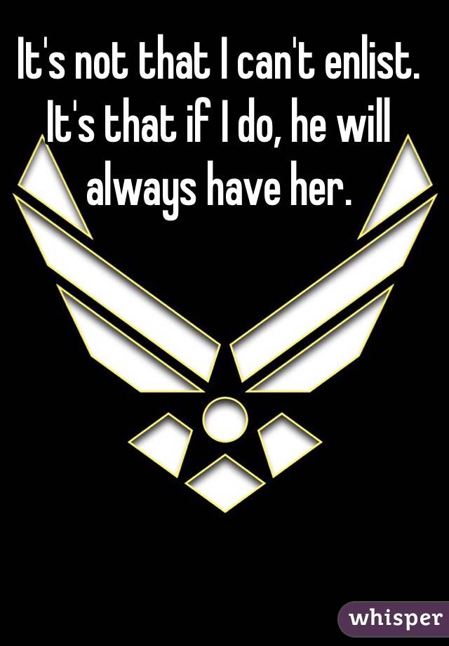 It's not that I can't enlist. It's that if I do, he will always have her. 