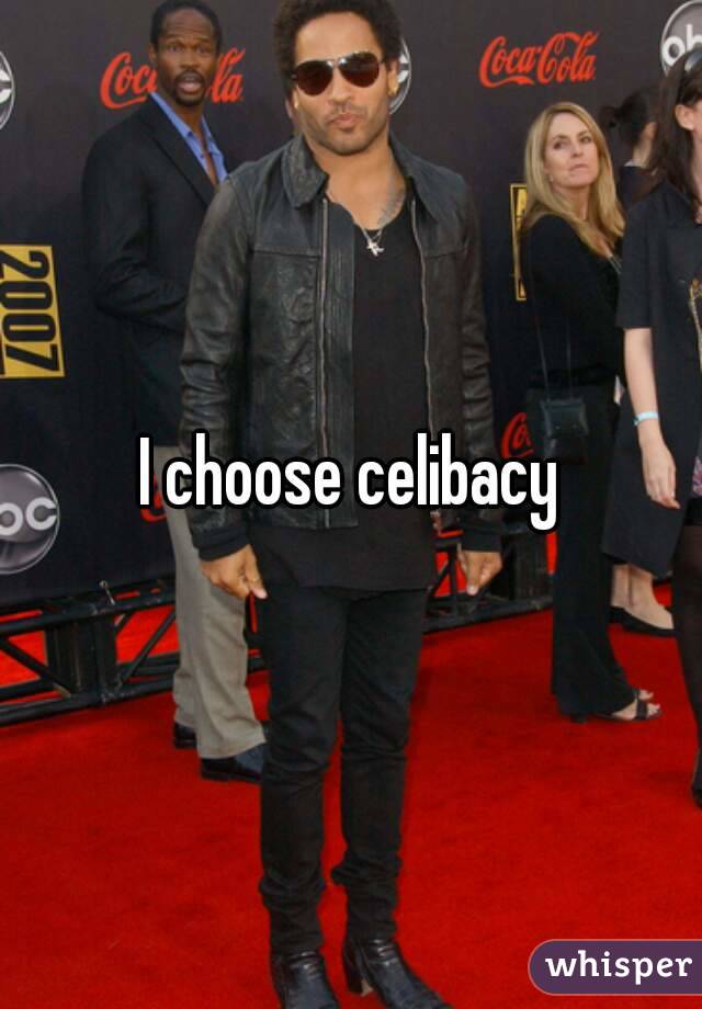I choose celibacy